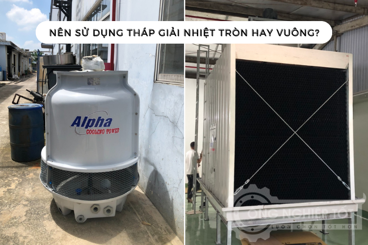 Giải đáp: Nên sử dụng tháp giải nhiệt tròn hay vuông?